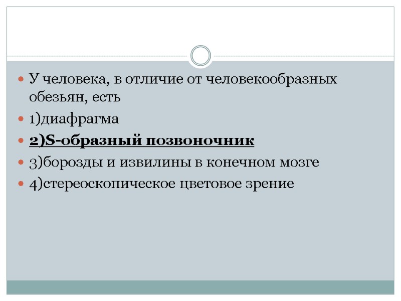 У человека, в отличие от человекообразных обезьян, есть 1)диафрагма 2)S-образный позвоночник 3)борозды и извилины
